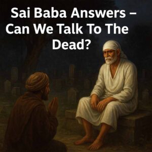 Sai Baba Answers – Can We Talk To The Dead